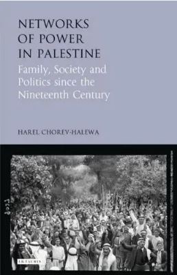 Networks of Power in Palestine : Family, Society and Politics since the Nineteenth Century