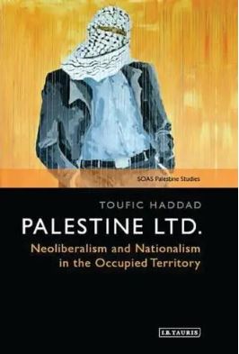 Palestine Ltd. : Neoliberalism and Nationalism in the Occupied Territory