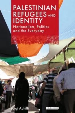 Palestinian Refugees and Identity : Nationalism, Politics and the Everyday