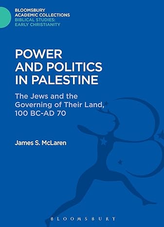 Power and Politics in Palestine: The Jews and the Governing of their Land, 100 BC-AD 70