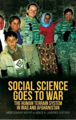 Social Science Goes to War : The Human Terrain Systemin Iraq and Afghanistan