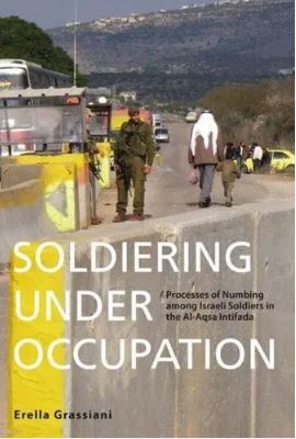 Soldiering under Occupation : Processes of Numbing among Israeli Soldiers in the Al-Aqsa Intifada