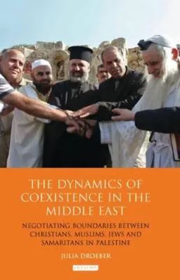 The Dynamics of Coexistence in the Middle East : Negotiating Boundaries Between Christians, Muslims, Jews and Samaritans in Palestine