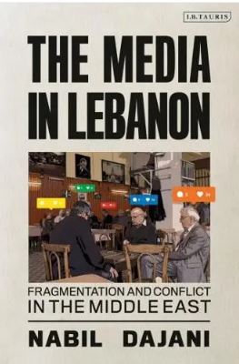 The Media in Lebanon: Fragmentation and Conflict in the Middle East