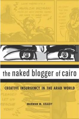 The Naked Blogger of Cairo : Creative Insurgency in the Arab World