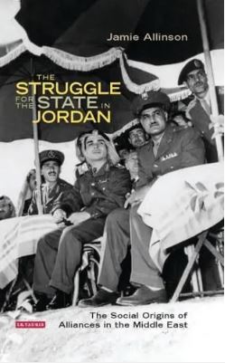 The Struggle for the State in Jordan : The Social Origins of Alliances in the Middle East