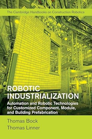 Robotic Industrialization: Automation and Robotic Technologies for Customized Component, Module, and Building Prefabrication