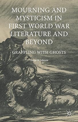 Mourning and Mysticism in First World War Literature and Beyond: Grappling with Ghosts