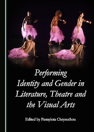 Performing Identity and Gender in Literature, Theatre and the Visual Arts