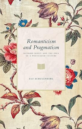 Romanticism and Pragmatism: Richard Rorty and the Idea of a Poeticized Culture