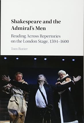 Shakespeare and the Admiral s Men: Reading across Repertories on the London Stage, 1594-1600