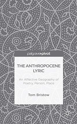 The Anthropocene Lyric: An Affective Geography of Poetry, Person, Place