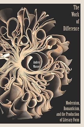 The Work of Difference : Modernism, Romanticism, and the Production of Literary Form