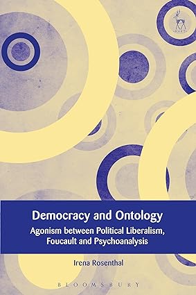 Democracy and Ontology : Agonism between Political Liberalism, Foucault and Psychoanalysis