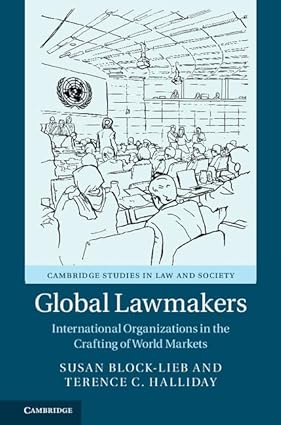 Global Lawmakers : International Organizations in the Crafting of World Markets