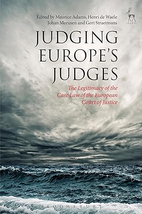 Judging Europe s Judges : The Legitimacy of the Case Law of the European Court of Justice