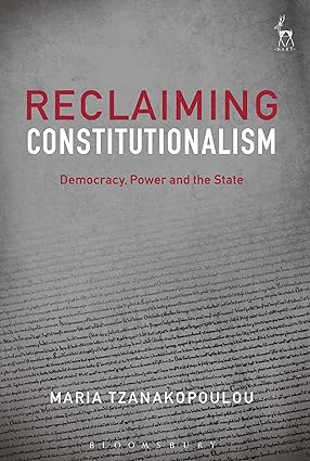 Reclaiming Constitutionalism : Democracy, Power and the State