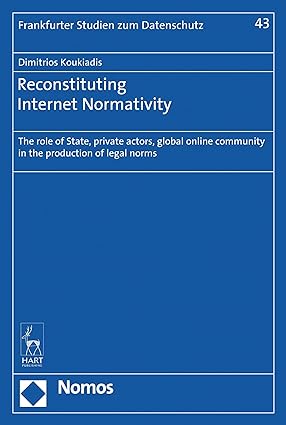 Reconstituting Internet Normativity : The Role of State and Private Actors, Global Online Community in the Production of Legal Norms