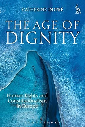 The Age of Dignity : Human Rights and Constitutionalism in Europe