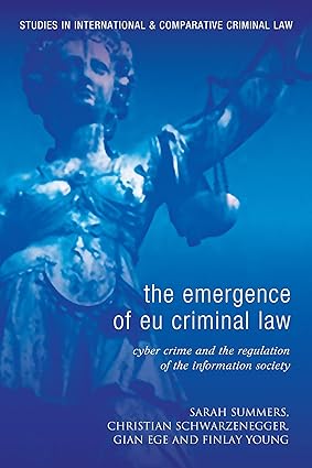 The Emergence of EU Criminal Law: Cyber Crime and the Regulation of the Information Society