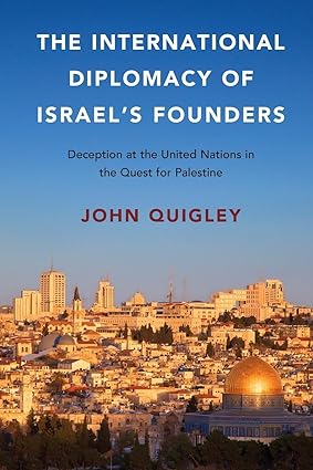 The International Diplomacy of Israel s Founders: Deception at the United Nations in the Quest for Palestine