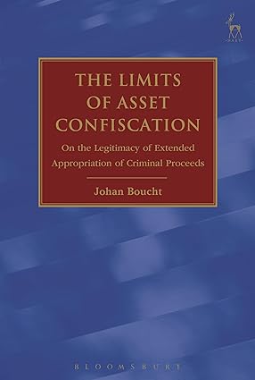 The Limits of Asset Confiscation : On the Legitimacy of Extended Appropriation of Criminal Proceeds