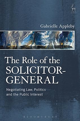 The Role of the Solicitor-General: Negotiating Law, Politics and the Public Interest