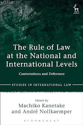 The Rule of Law at the National and International Levels : Contestations and Deference