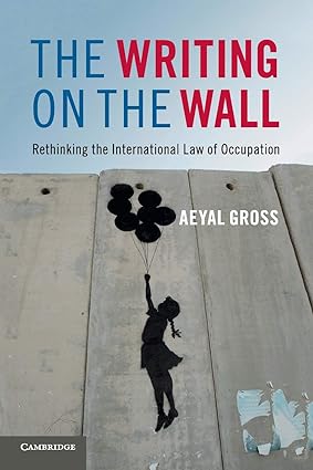 The Writing on the Wall : Rethinking the International Law of Occupation