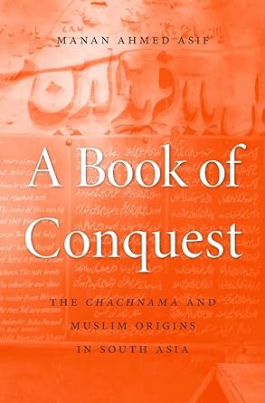 A Book of Conquest: The Chachnama and Muslim Origins in South Asia