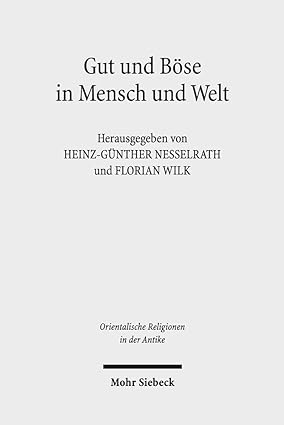 Gut Und Bose in Mensch Und Welt: Philosophische Und Religiose Konzeptionen Vom Alten Orient Bis Zum Fruhen Islam