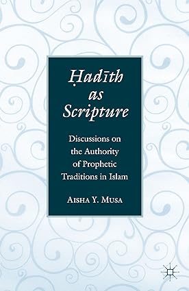 Hadith as Scripture: Discussions on the Authority of Prophetic Traditions in Islam