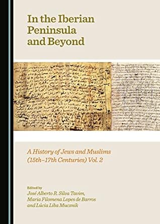 In the Iberian Peninsula and Beyond :Vol. 2,  A History of Jews and Muslims (15th-17th Centuries) Vol. 2