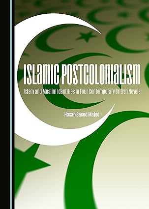 Islamic Postcolonialism : Islam and Muslim Identities in Four Contemporary British Novels