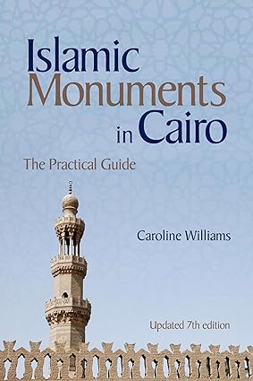 Islamic Monuments in Cairo : The Practical Guide (Updated 7th Edition)