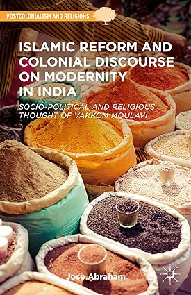 Islamic Reform and Colonial Discourse on Modernity in India: Socio-Political and Religious Thought of Vakkom Moulavi