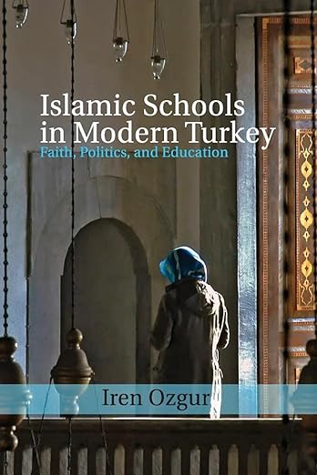 Islamic Schools in Modern Turkey: Faith, Politics, and Education