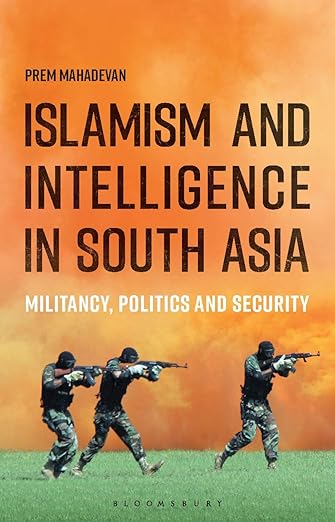 Islamism and Intelligence in South Asia: Militancy, Politics and Security