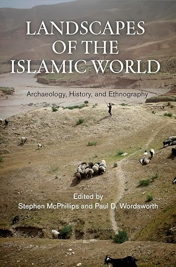 Landscapes of the Islamic World : Archaeology, History, and Ethnography