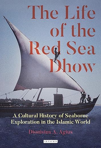 Life of the Red Sea Dhow, The : A Cultural History of Seaborne Exploration in the Islamic World