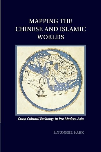 Mapping the Chinese and Islamic Worlds: Cross-Cultural Exchange in Pre-Modern Asia