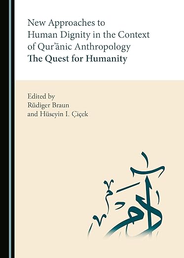 New Approaches to Human Dignity in the Context of Qur ?nic Anthropology : The Quest for Humanity