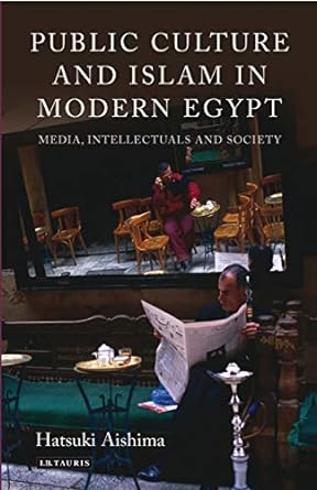 Public Culture and Islam in Modern Egypt : Media, Intellectuals and Society