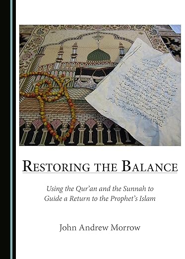 Restoring the Balance: Using the Qur’an and the Sunnah to Guide a Return to the Prophet’s Islam