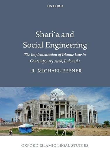 Shari a and Social Engineering : The Implementation of Islamic Law in Contemporary Aceh, Indonesia