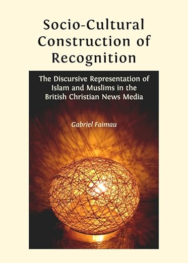 Socio-Cultural Construction of Recognition: The Discursive Representation of Islam and Muslims in the British Christian News Media