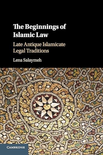 The Beginnings of Islamic Law: Late Antique Islamicate Legal Traditions