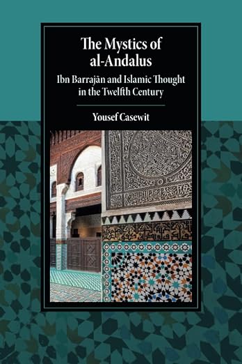 The Mystics of al-Andalus: Ibn Barraj?n and Islamic Thought in the Twelfth Century