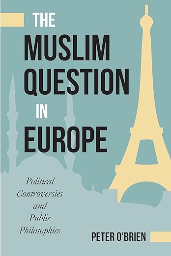 The Muslim Question in Europe : Political Controversies and Public Philosophies