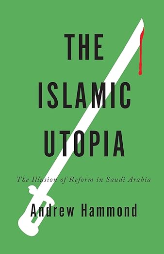 The Islamic Utopia: The Illusion of Reform in Saudi Arabia